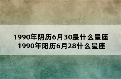 1990年阴历6月30是什么星座 1990年阳历6月28什么星座